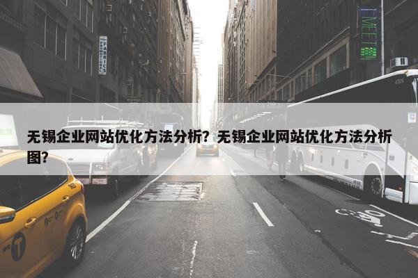 无锡企业网站优化方法分析？无锡企业网站优化方法分析图？