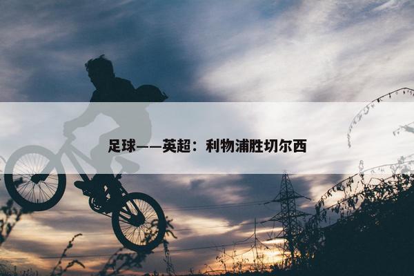 足球——英超：利物浦胜切尔西