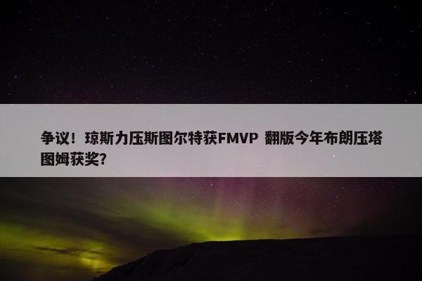 争议！琼斯力压斯图尔特获FMVP 翻版今年布朗压塔图姆获奖？