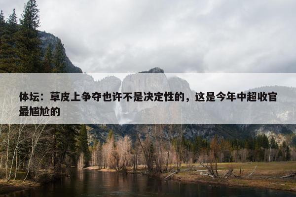 体坛：草皮上争夺也许不是决定性的，这是今年中超收官最尴尬的