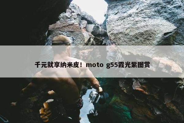 千元就享纳米皮！moto g55霞光紫图赏