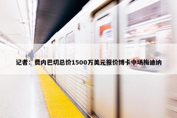 记者：费内巴切总价1500万美元报价博卡中场梅迪纳