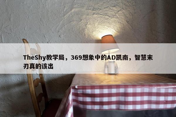 TheShy教学局，369想象中的AD凯南，智慧末刃真的该出