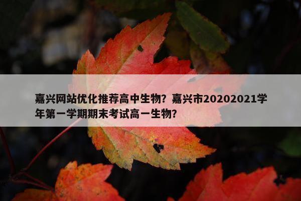 嘉兴网站优化推荐高中生物？嘉兴市20202021学年第一学期期末考试高一生物？