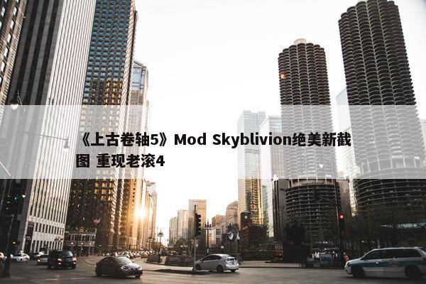 《上古卷轴5》Mod Skyblivion绝美新截图 重现老滚4