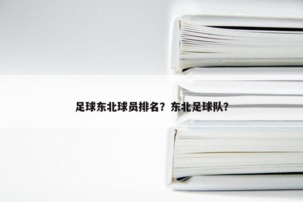 足球东北球员排名？东北足球队？