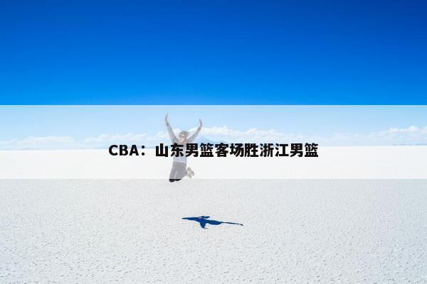 CBA：山东男篮客场胜浙江男篮