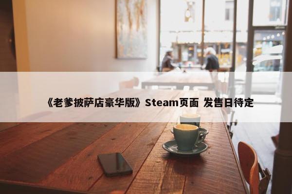 《老爹披萨店豪华版》Steam页面 发售日待定