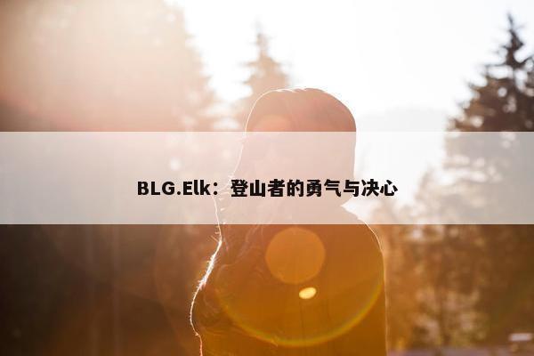 BLG.Elk：登山者的勇气与决心