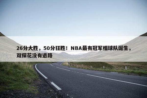 26分大胜，50分狂胜！NBA最有冠军相球队诞生，双探花没有退路