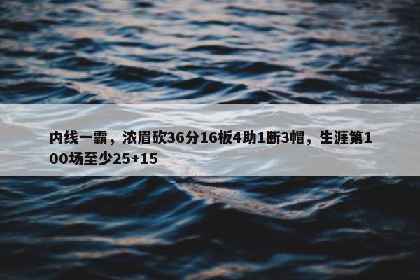 内线一霸，浓眉砍36分16板4助1断3帽，生涯第100场至少25+15