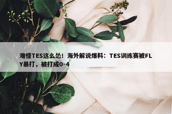 难怪TES这么怂！海外解说爆料：TES训练赛被FLY暴打，被打成0-4