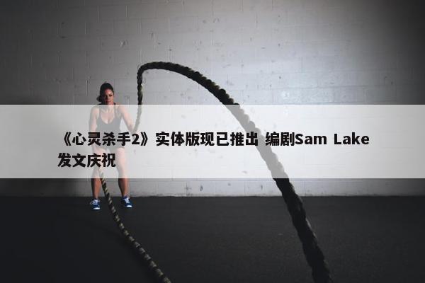 《心灵杀手2》实体版现已推出 编剧Sam Lake发文庆祝