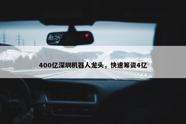 400亿深圳机器人龙头，快速筹资4亿