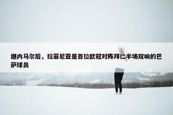 继内马尔后，拉菲尼亚是首位欧冠对阵拜仁半场双响的巴萨球员