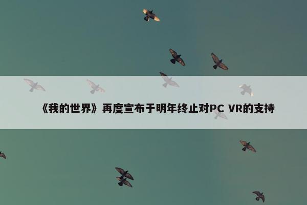 《我的世界》再度宣布于明年终止对PC VR的支持