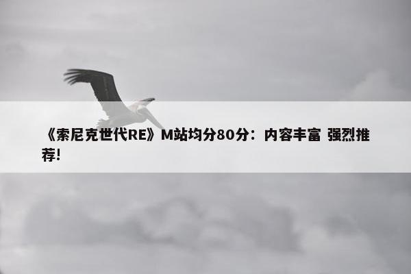 《索尼克世代RE》M站均分80分：内容丰富 强烈推荐!