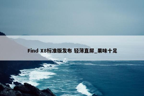 Find X8标准版发布 轻薄直屏_果味十足