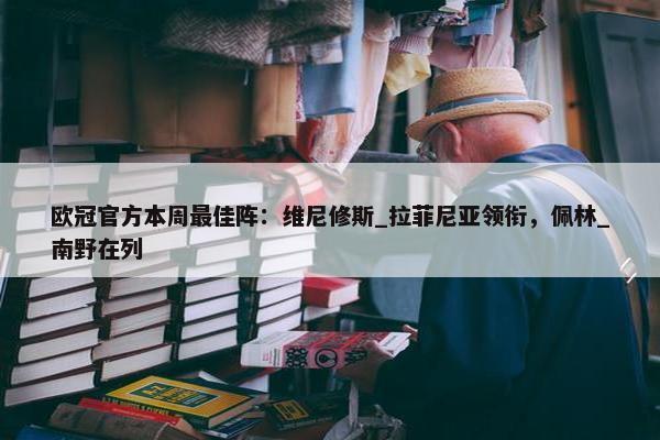 欧冠官方本周最佳阵：维尼修斯_拉菲尼亚领衔，佩林_南野在列