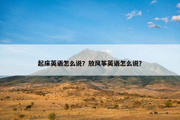 起床英语怎么说？放风筝英语怎么说？