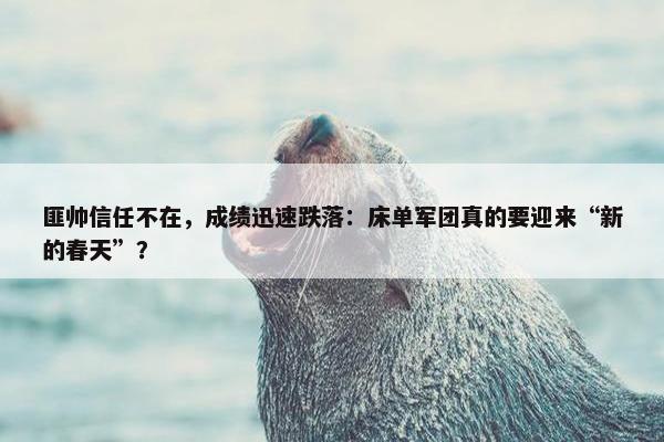 匪帅信任不在，成绩迅速跌落：床单军团真的要迎来“新的春天”？