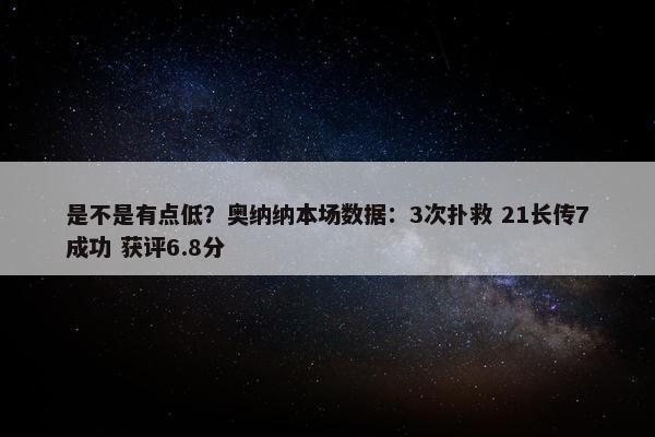 是不是有点低？奥纳纳本场数据：3次扑救 21长传7成功 获评6.8分