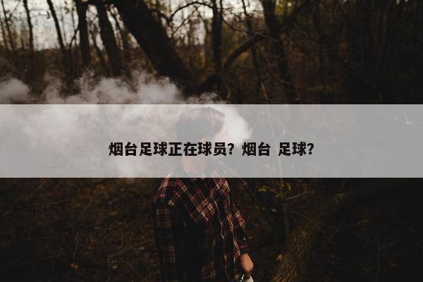 烟台足球正在球员？烟台 足球？