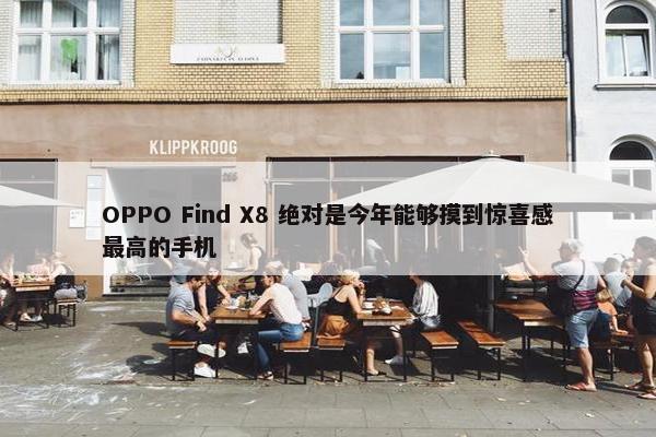 OPPO Find X8 绝对是今年能够摸到惊喜感最高的手机