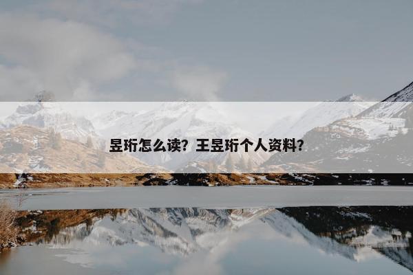 昱珩怎么读？王昱珩个人资料？