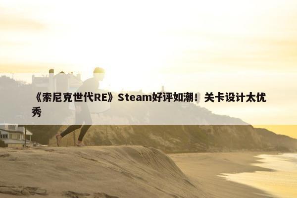 《索尼克世代RE》Steam好评如潮！关卡设计太优秀