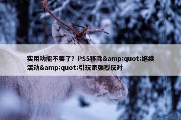 实用功能不要了？PS5移除&quot;继续活动&quot;引玩家强烈反对