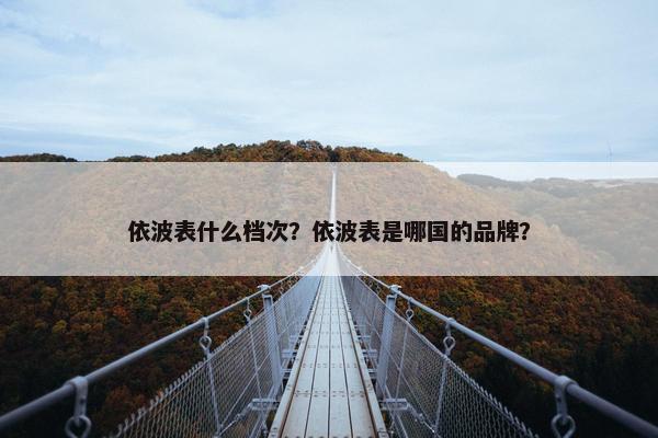 依波表什么档次？依波表是哪国的品牌？