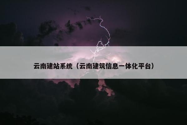 云南建站系统（云南建筑信息一体化平台）