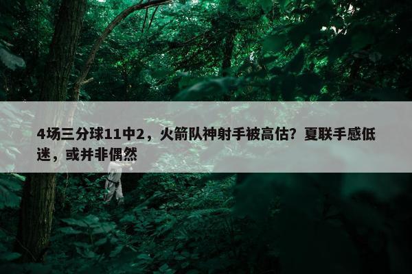 4场三分球11中2，火箭队神射手被高估？夏联手感低迷，或并非偶然