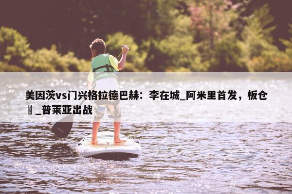 美因茨vs门兴格拉德巴赫：李在城_阿米里首发，板仓滉_普莱亚出战