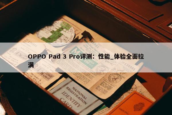 OPPO Pad 3 Pro评测：性能_体验全面拉满