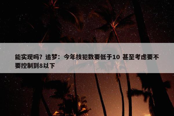 能实现吗？追梦：今年技犯数要低于10 甚至考虑要不要控制到8以下