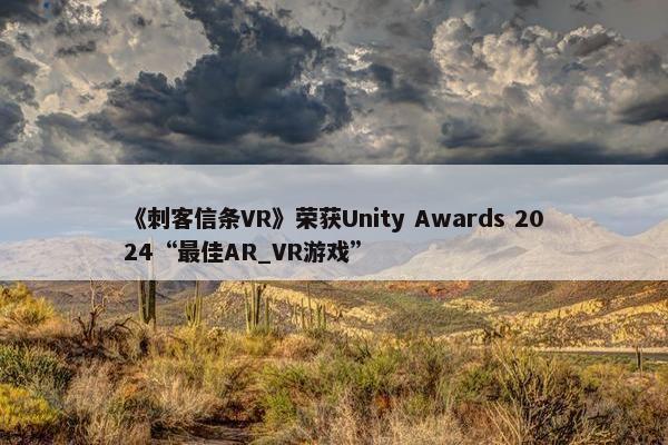 《刺客信条VR》荣获Unity Awards 2024“最佳AR_VR游戏”