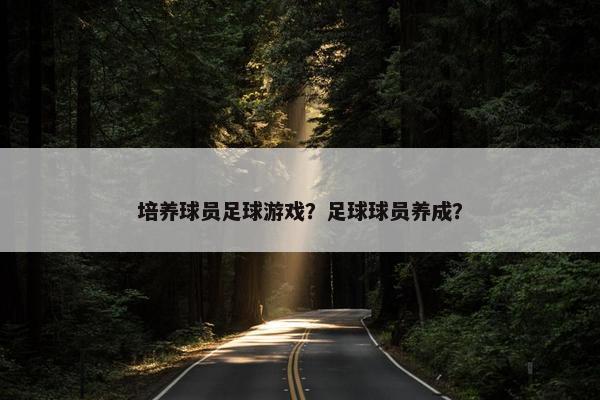 培养球员足球游戏？足球球员养成？