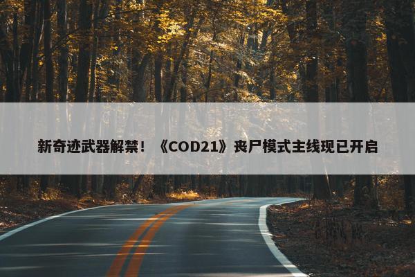 新奇迹武器解禁！《COD21》丧尸模式主线现已开启