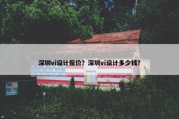 深圳vi设计报价？深圳vi设计多少钱？