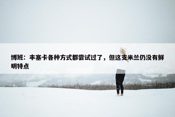 博班：丰塞卡各种方式都尝试过了，但这支米兰仍没有鲜明特点