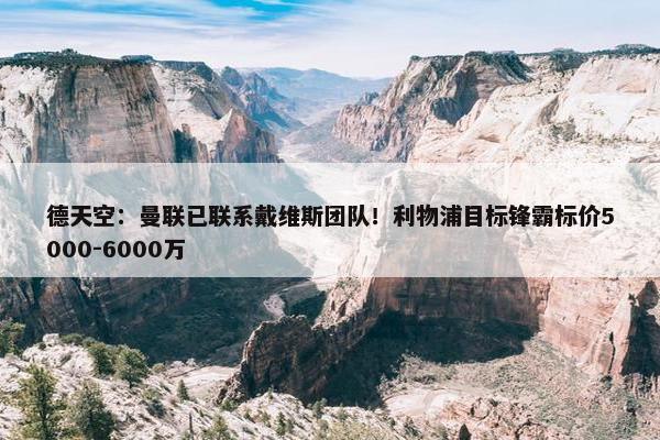 德天空：曼联已联系戴维斯团队！利物浦目标锋霸标价5000-6000万