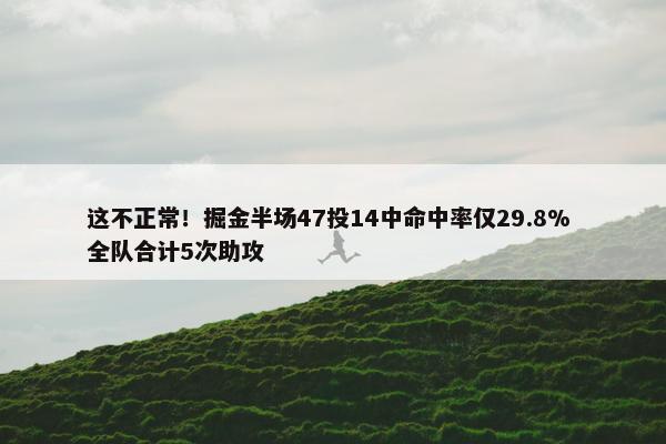 这不正常！掘金半场47投14中命中率仅29.8% 全队合计5次助攻