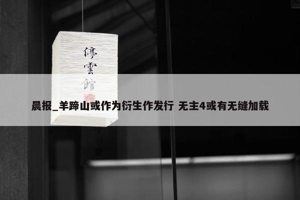 晨报_羊蹄山或作为衍生作发行 无主4或有无缝加载