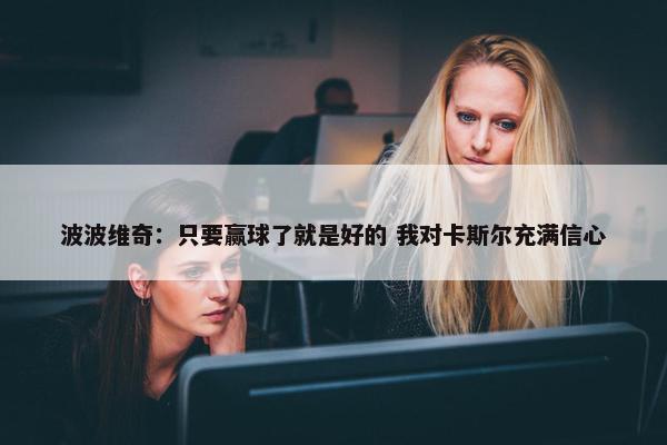 波波维奇：只要赢球了就是好的 我对卡斯尔充满信心