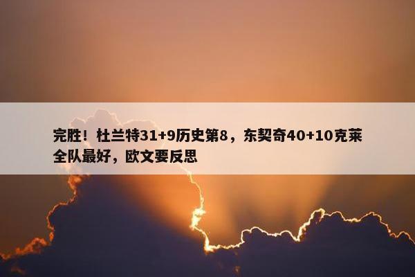 完胜！杜兰特31+9历史第8，东契奇40+10克莱全队最好，欧文要反思