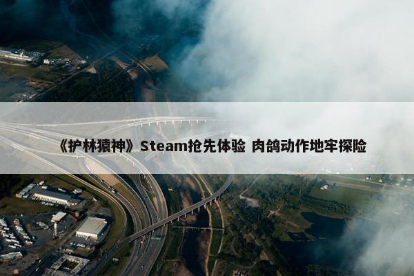 《护林猿神》Steam抢先体验 肉鸽动作地牢探险