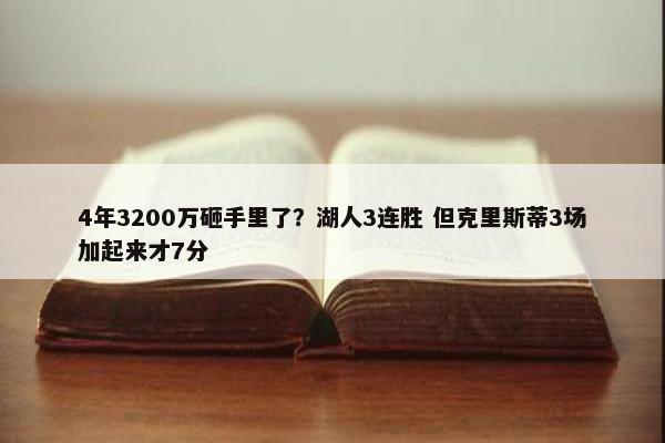 4年3200万砸手里了？湖人3连胜 但克里斯蒂3场加起来才7分