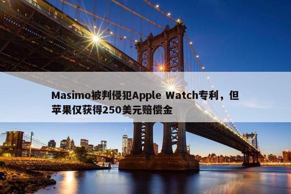 Masimo被判侵犯Apple Watch专利，但苹果仅获得250美元赔偿金